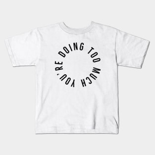 You’re Doing Too Much (White Background) Kids T-Shirt